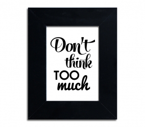 Don`t think too much  - plakat w ramie - PLA-15