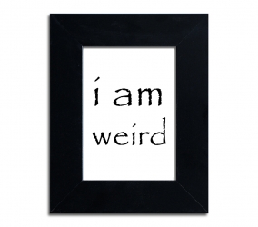 I am weird, I love weird #1  - plakat w ramie - PLA-7