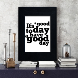 It&#039;s a good today a have a good day - plakat w ramie - PLA-1